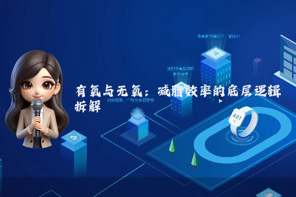 有氧与无氧：减脂效率的底层逻辑拆解