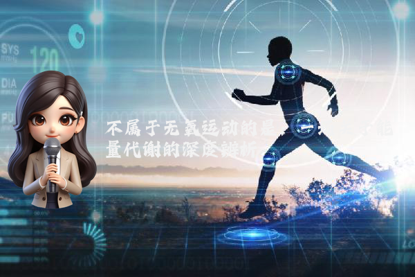 不属于无氧运动的是：一场关于能量代谢的深度辨析