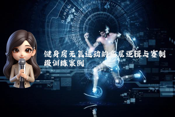 健身房无氧运动的底层逻辑与赛制级训练案例