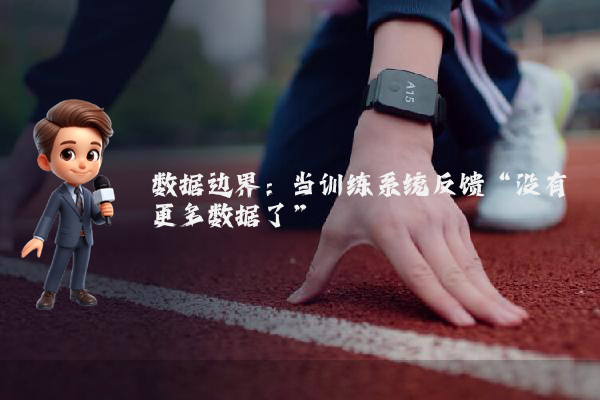 数据边界：当训练系统反馈“没有更多数据了”