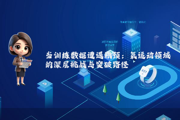 当训练数据遭遇瓶颈：氧运动领域的深层挑战与突破路径