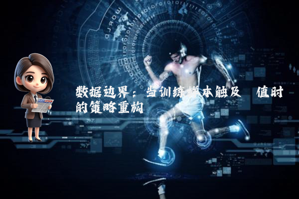 数据边界：当训练样本触及阈值时的策略重构